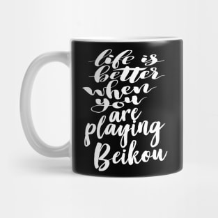 Life Is Better When You Are Playing Beikou Mug